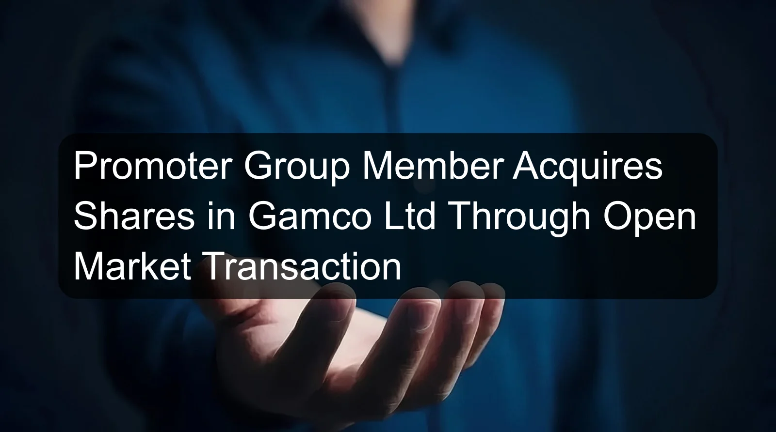 Promoter Group Member Acquires Shares in Gamco Ltd Through Open Market Transaction Promoter Group Member Acquires Shares in Gamco Ltd Through Open Market Transaction