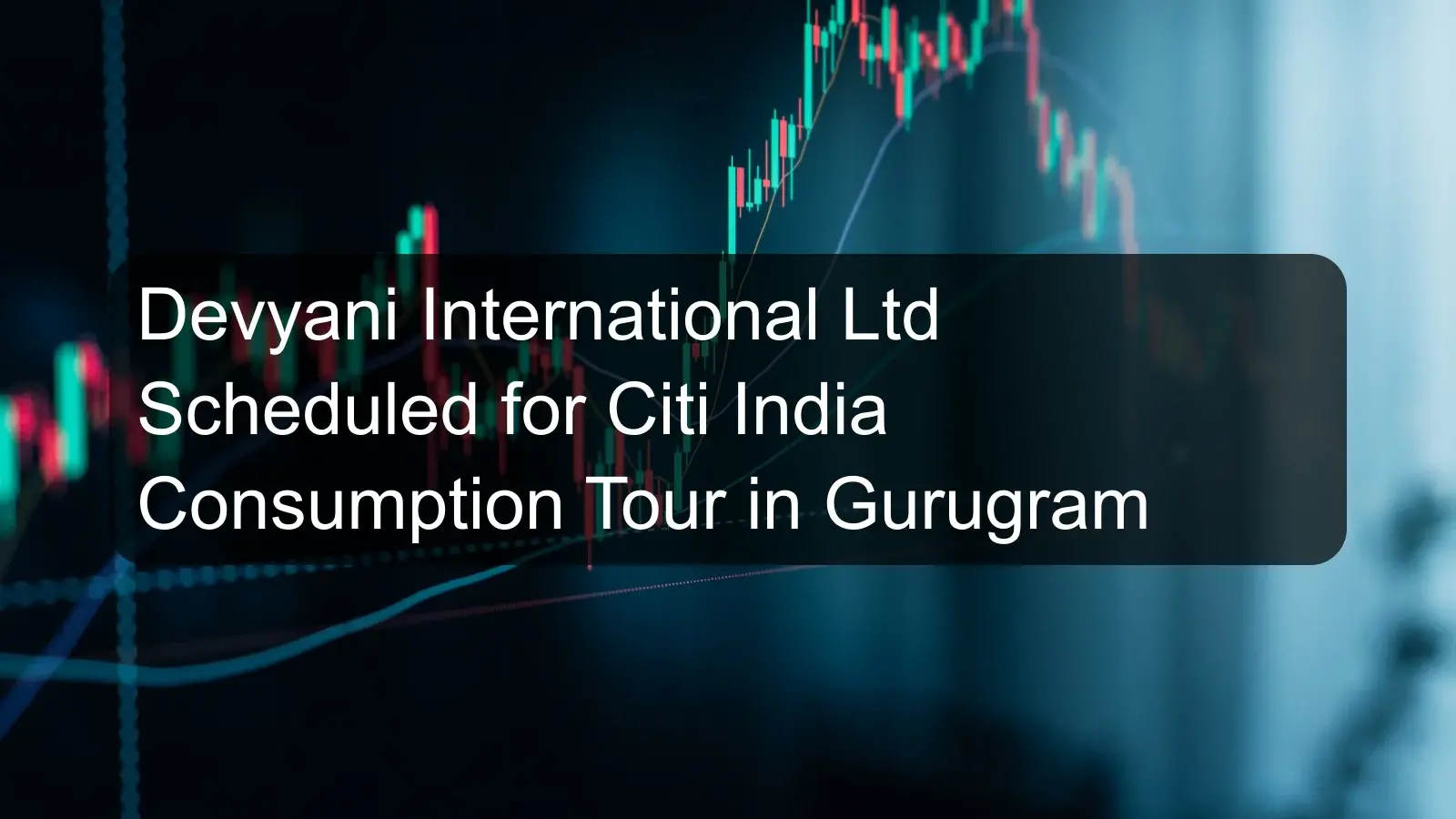 Devyani International Ltd Scheduled for Citi India Consumption Tour in Gurugram Devyani International Ltd Scheduled for Citi India Consumption Tour in Gurugram