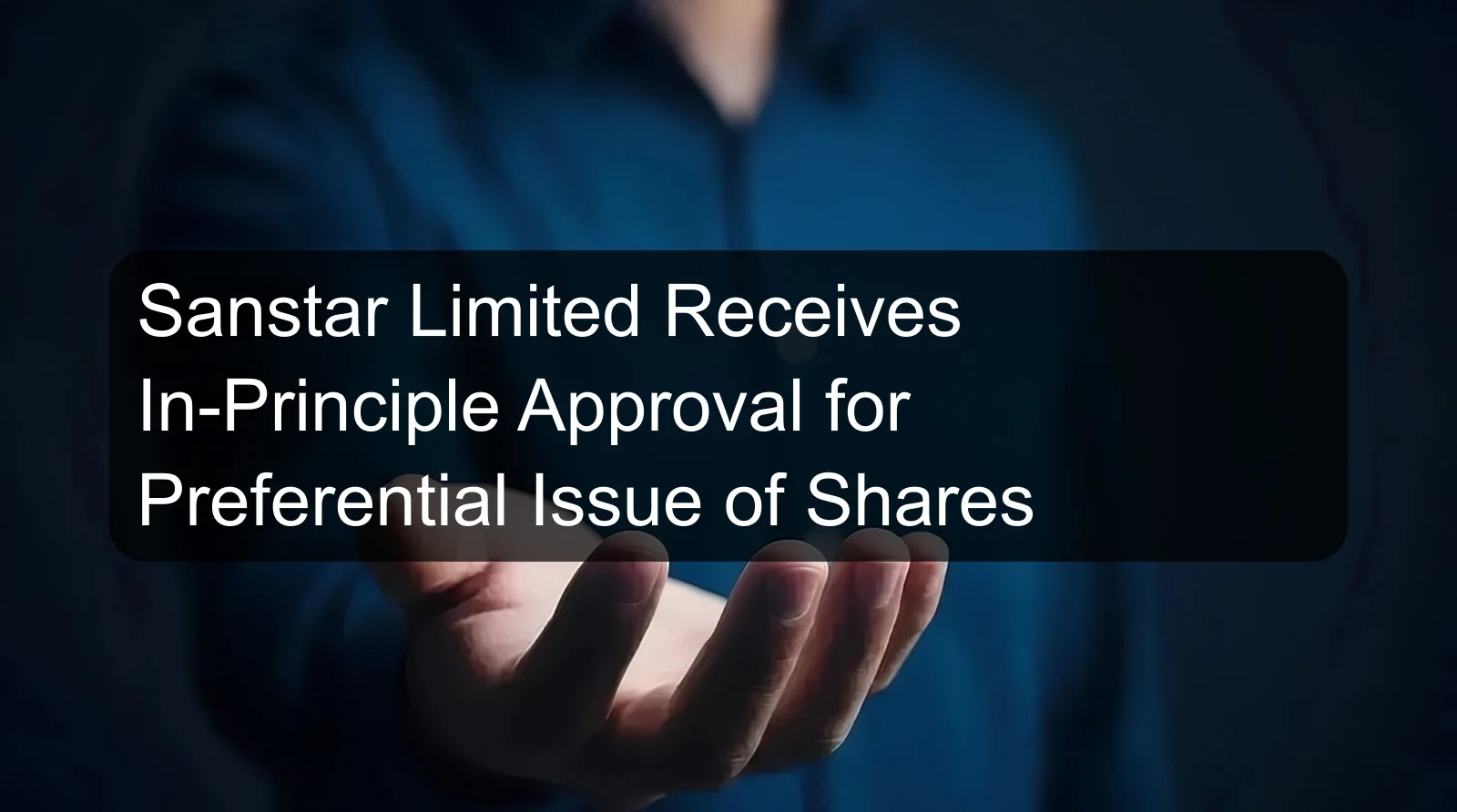 Sanstar Limited Receives In-Principle Approval for Preferential Issue of Shares
