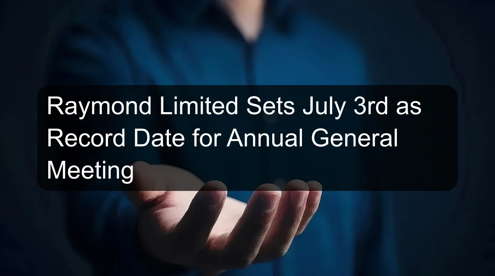 Raymond Limited Sets July 3rd as Record Date for Annual General Meeting
