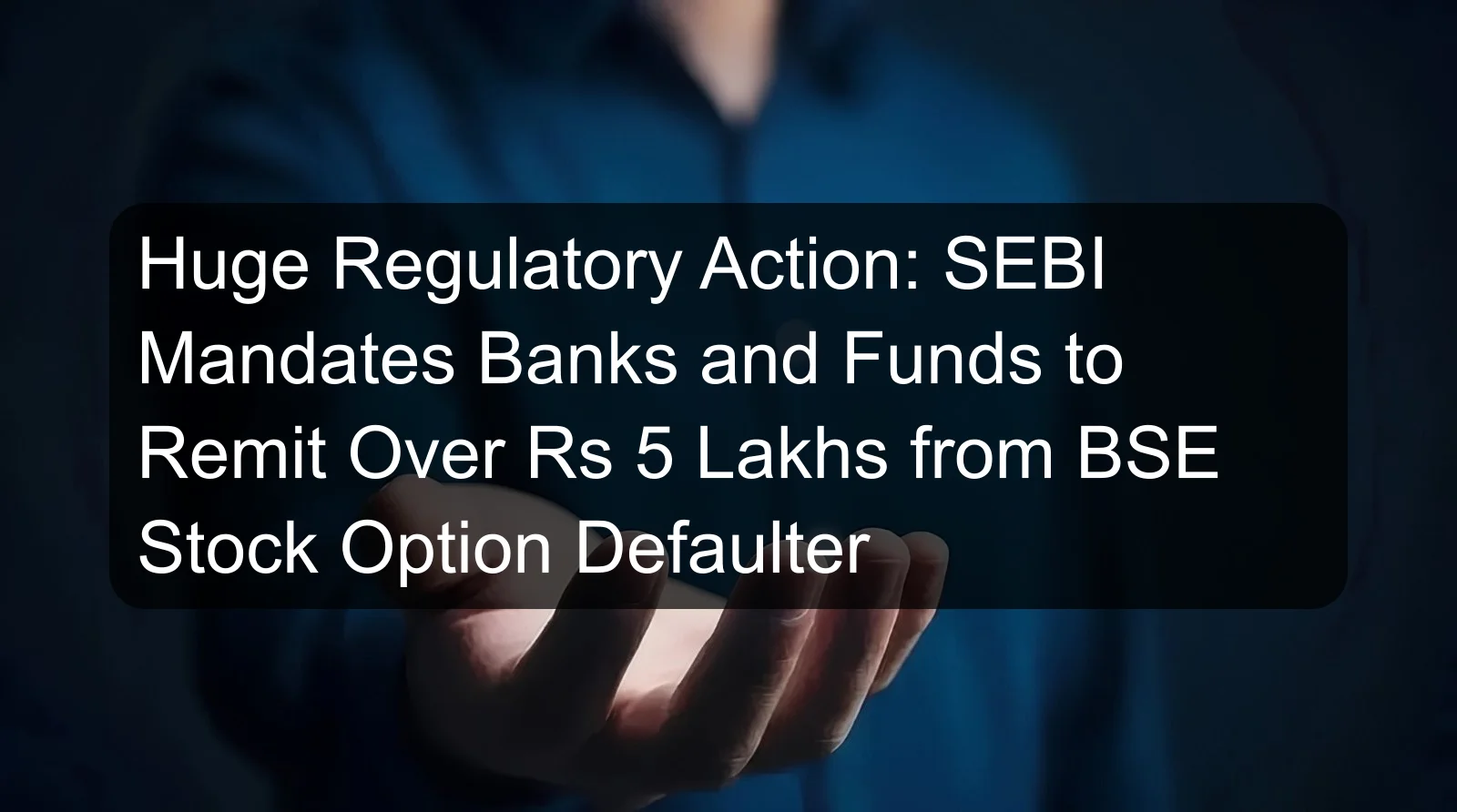Huge Regulatory Action: SEBI Mandates Banks and Funds to Remit Over Rs 5 Lakhs from BSE Stock Option Defaulter Huge Regulatory Action: SEBI Mandates Banks and Funds to Remit Over Rs 5 Lakhs from BSE Stock Option Defaulter