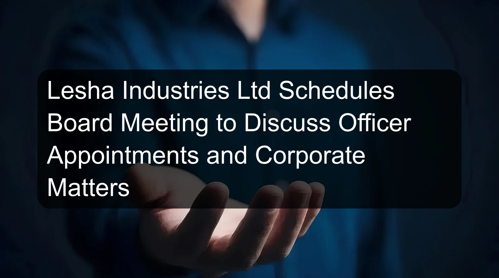 Lesha Industries Ltd Schedules Board Meeting to Discuss Officer Appointments and Corporate Matters
