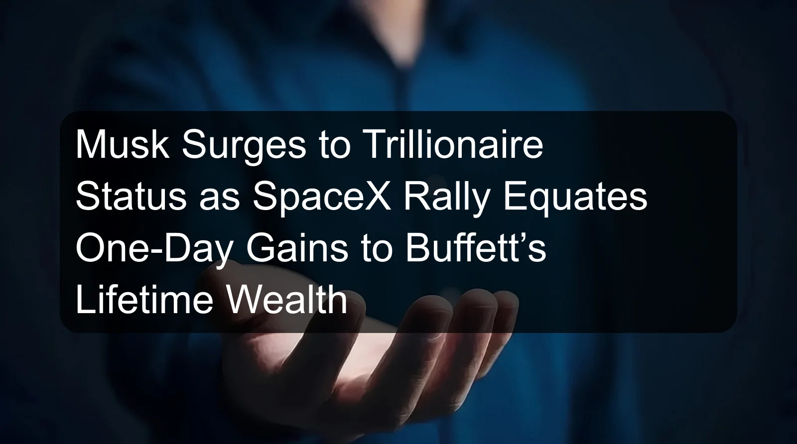 Musk Surges to Trillionaire Status as SpaceX Rally Equates One-Day Gains to Buffett’s Lifetime Wealth