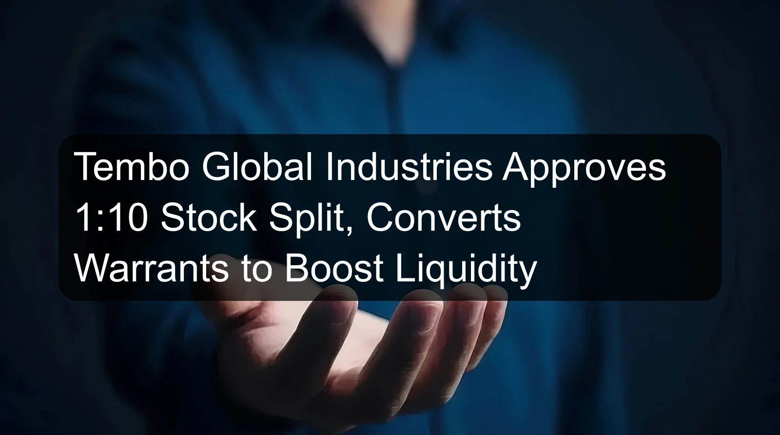 Tembo Global Industries Approves 1:10 Stock Split, Converts Warrants to Boost Liquidity Tembo Global Industries Approves 1:10 Stock Split, Converts Warrants to Boost Liquidity