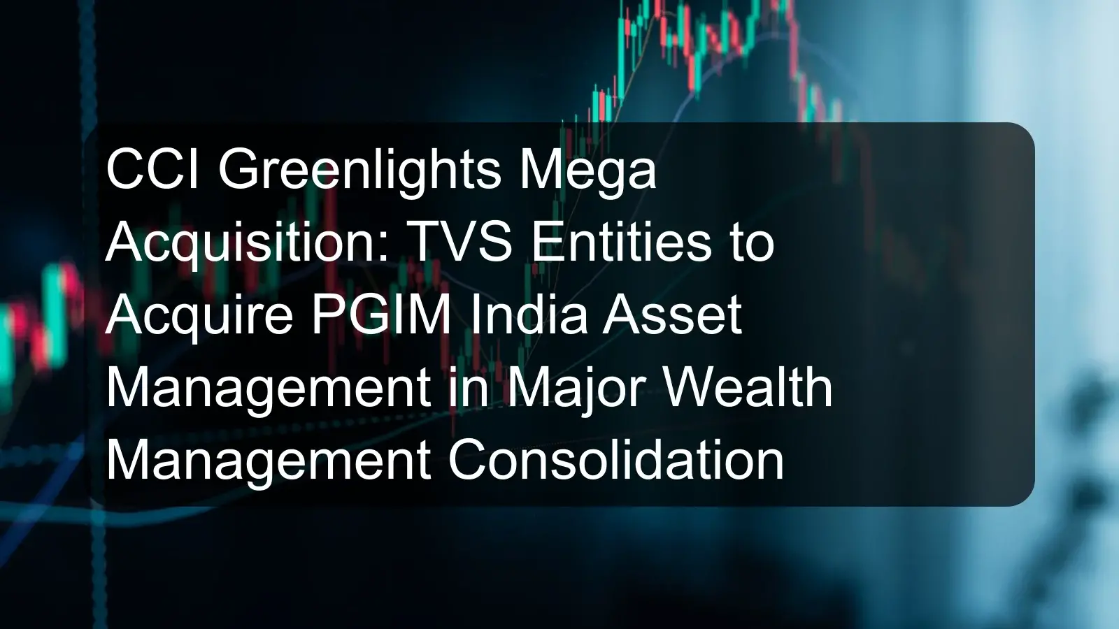 CCI Greenlights Mega Acquisition: TVS Entities to Acquire PGIM India Asset Management in Major Wealth Management Consolidation CCI Greenlights Mega Acquisition: TVS Entities to Acquire PGIM India Asset Management in Major Wealth Management Consolidation