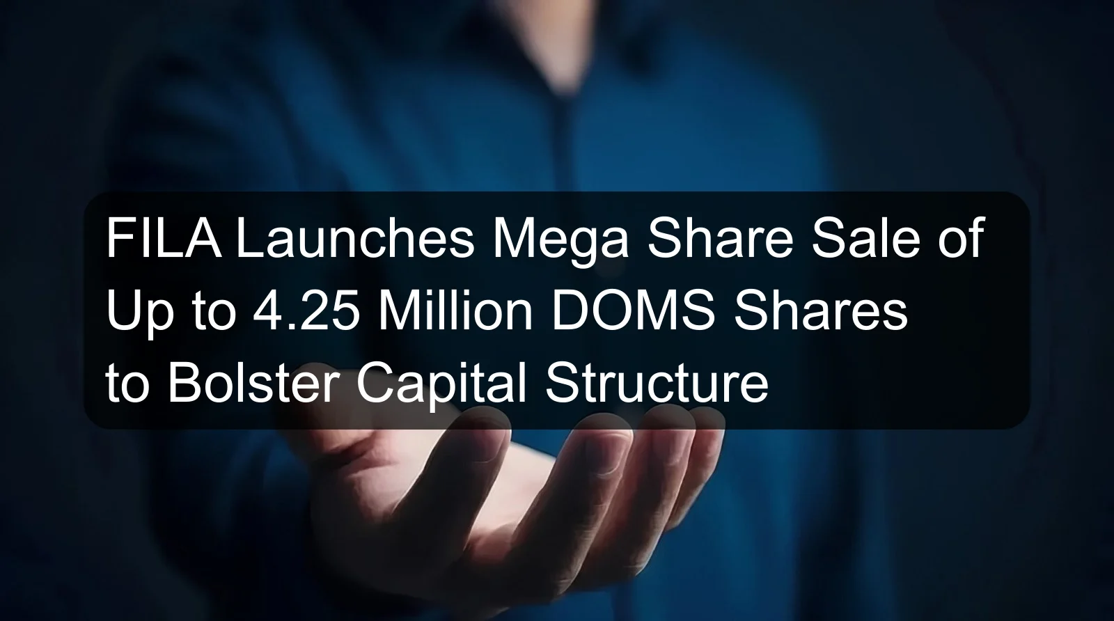 FILA Launches Mega Share Sale of Up to 4.25 Million DOMS Shares to Bolster Capital Structure