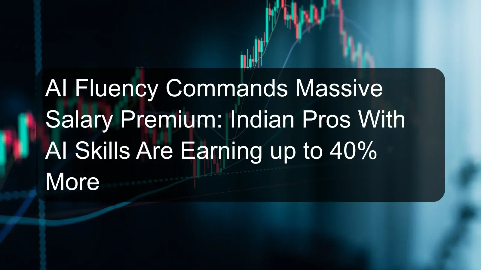 AI Fluency Commands Massive Salary Premium: Indian Pros With AI Skills Are Earning up to 40% More AI Fluency Commands Massive Salary Premium: Indian Pros With AI Skills Are Earning up to 40% More