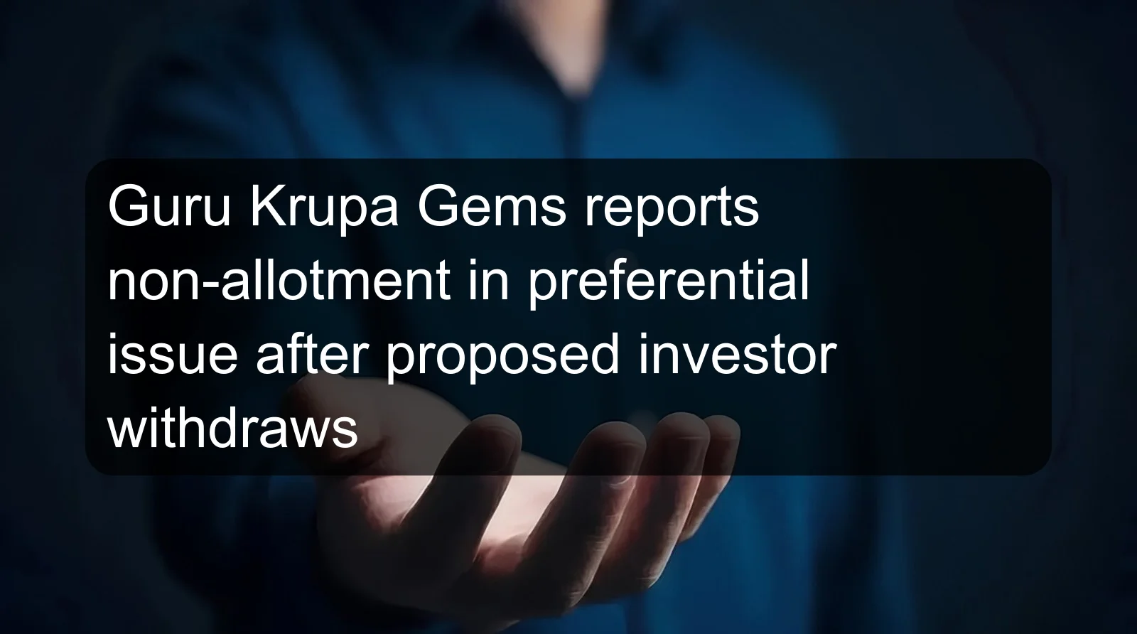 Guru Krupa Gems reports non-allotment in preferential issue after proposed investor withdraws