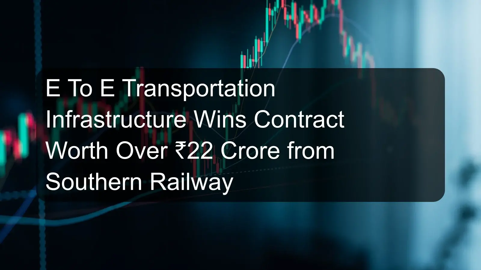 E To E Transportation Infrastructure Wins Contract Worth Over ₹22 Crore from Southern Railway