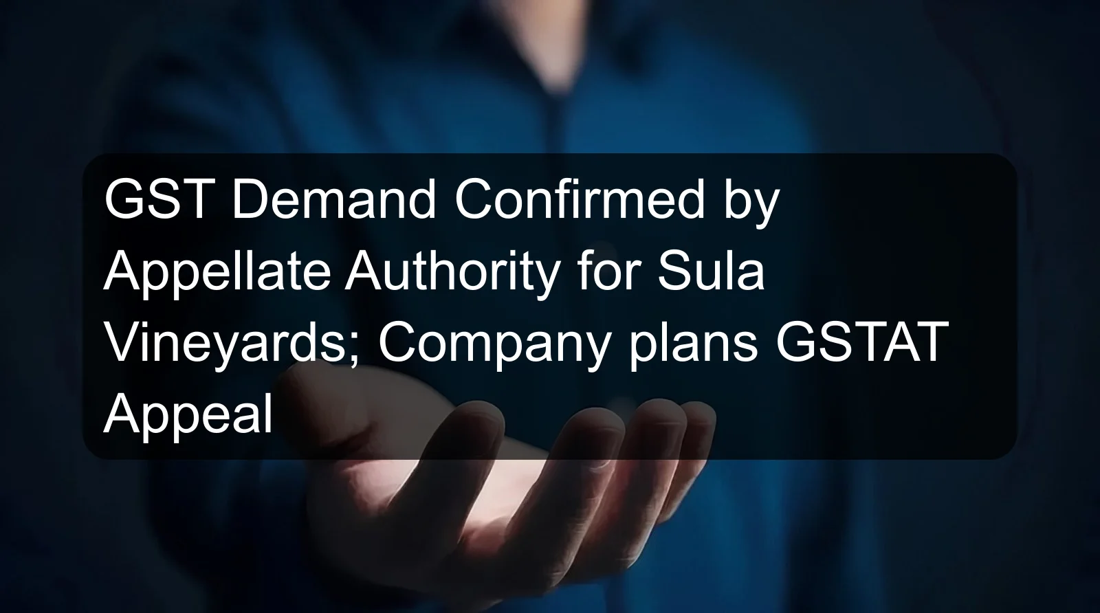 GST Demand Confirmed by Appellate Authority for Sula Vineyards; Company plans GSTAT Appeal