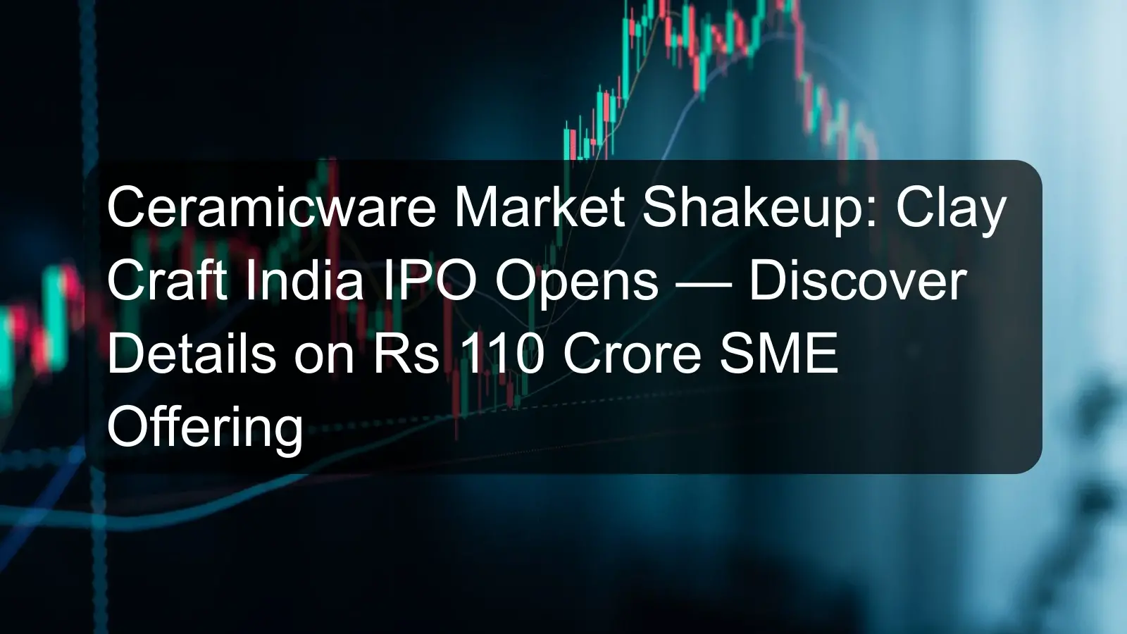 Ceramicware Market Shakeup: Clay Craft India IPO Opens — Discover Details on Rs 110 Crore SME Offering