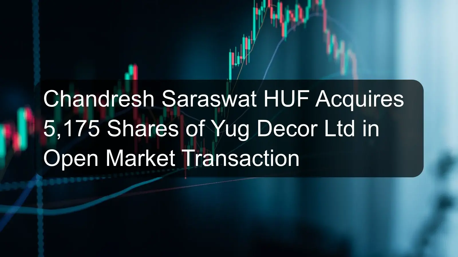 Chandresh Saraswat HUF Acquires 5,175 Shares of Yug Decor Ltd in Open Market Transaction Chandresh Saraswat HUF Acquires 5,175 Shares of Yug Decor Ltd in Open Market Transaction