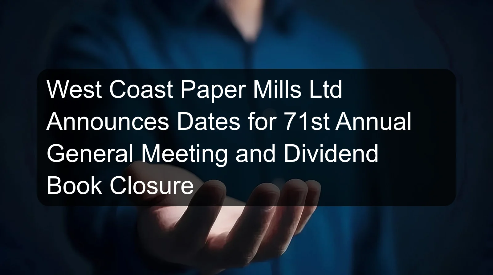 West Coast Paper Mills Ltd Announces Dates for 71st Annual General Meeting and Dividend Book Closure