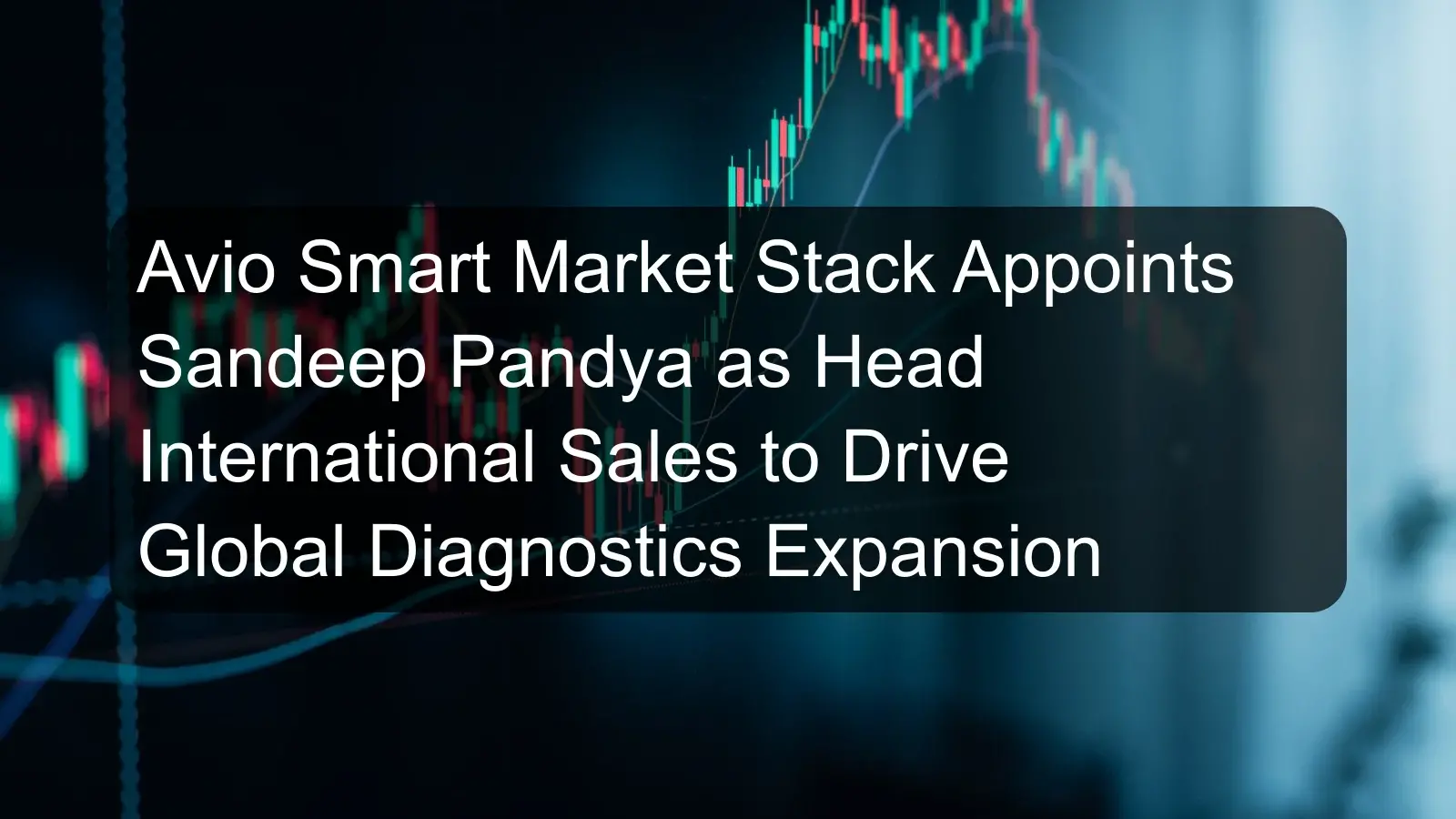 Avio Smart Market Stack Appoints Sandeep Pandya as Head International Sales to Drive Global Diagnostics Expansion