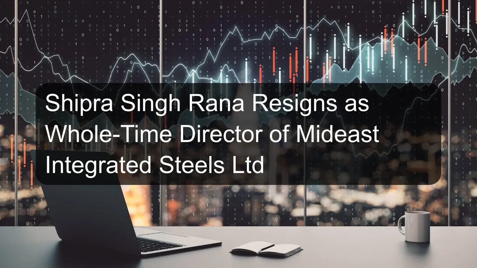 Shipra Singh Rana Resigns as Whole-Time Director of Mideast Integrated Steels Ltd