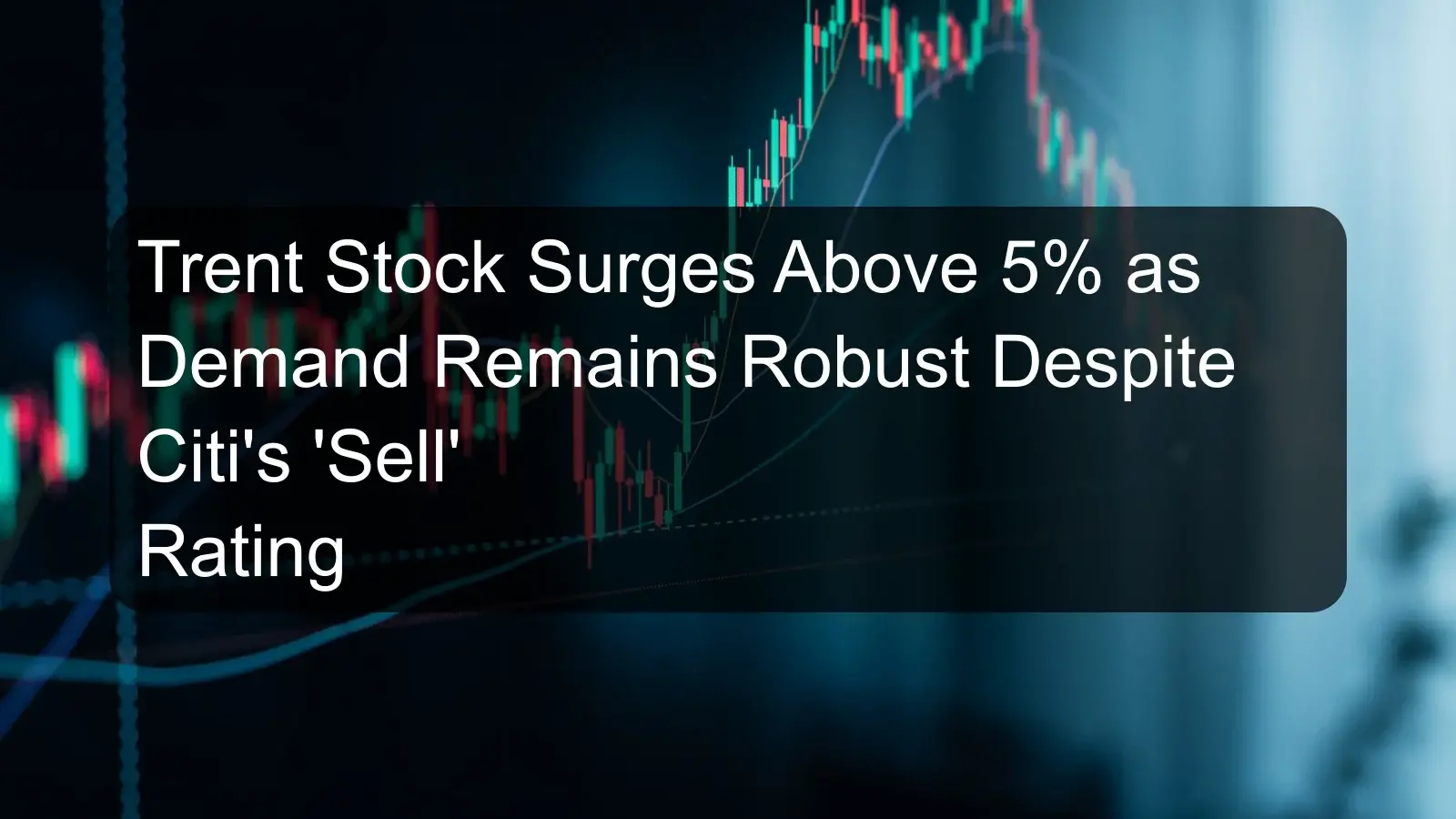 Trent Stock Surges Above 5% as Demand Remains Robust Despite Citi's 'Sell' Rating Trent Stock Surges Above 5% as Demand Remains Robust Despite Citi's 'Sell' Rating