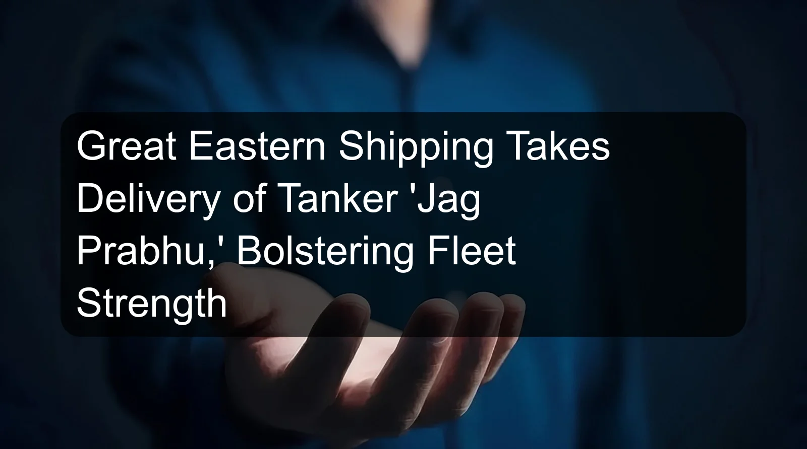Great Eastern Shipping Takes Delivery of Tanker 'Jag Prabhu,' Bolstering Fleet Strength