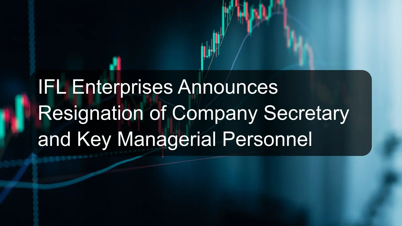 IFL Enterprises Announces Resignation of Company Secretary and Key Managerial Personnel