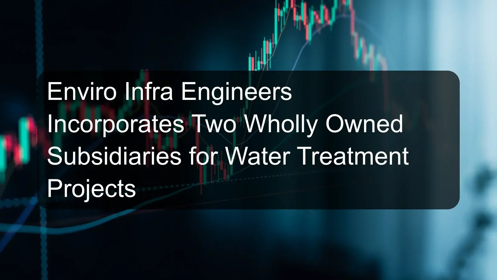 Enviro Infra Engineers Incorporates Two Wholly Owned Subsidiaries for Water Treatment Projects Enviro Infra Engineers Incorporates Two Wholly Owned Subsidiaries for Water Treatment Projects