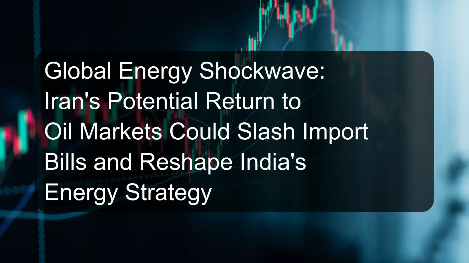 Global Energy Shockwave: Iran's Potential Return to Oil Markets Could Slash Import Bills and Reshape India's Energy Strategy