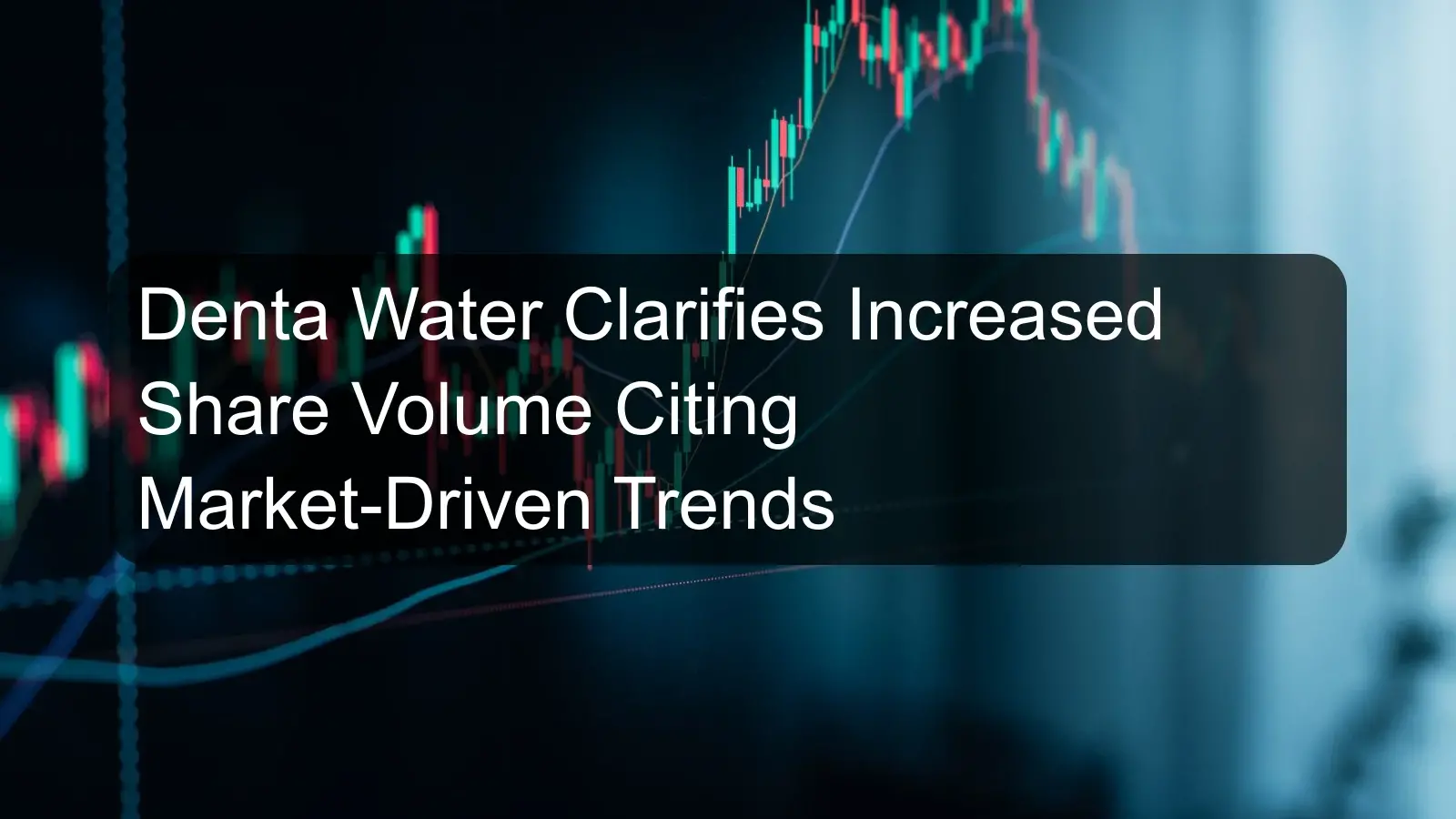 Denta Water Clarifies Increased Share Volume Citing Market-Driven Trends