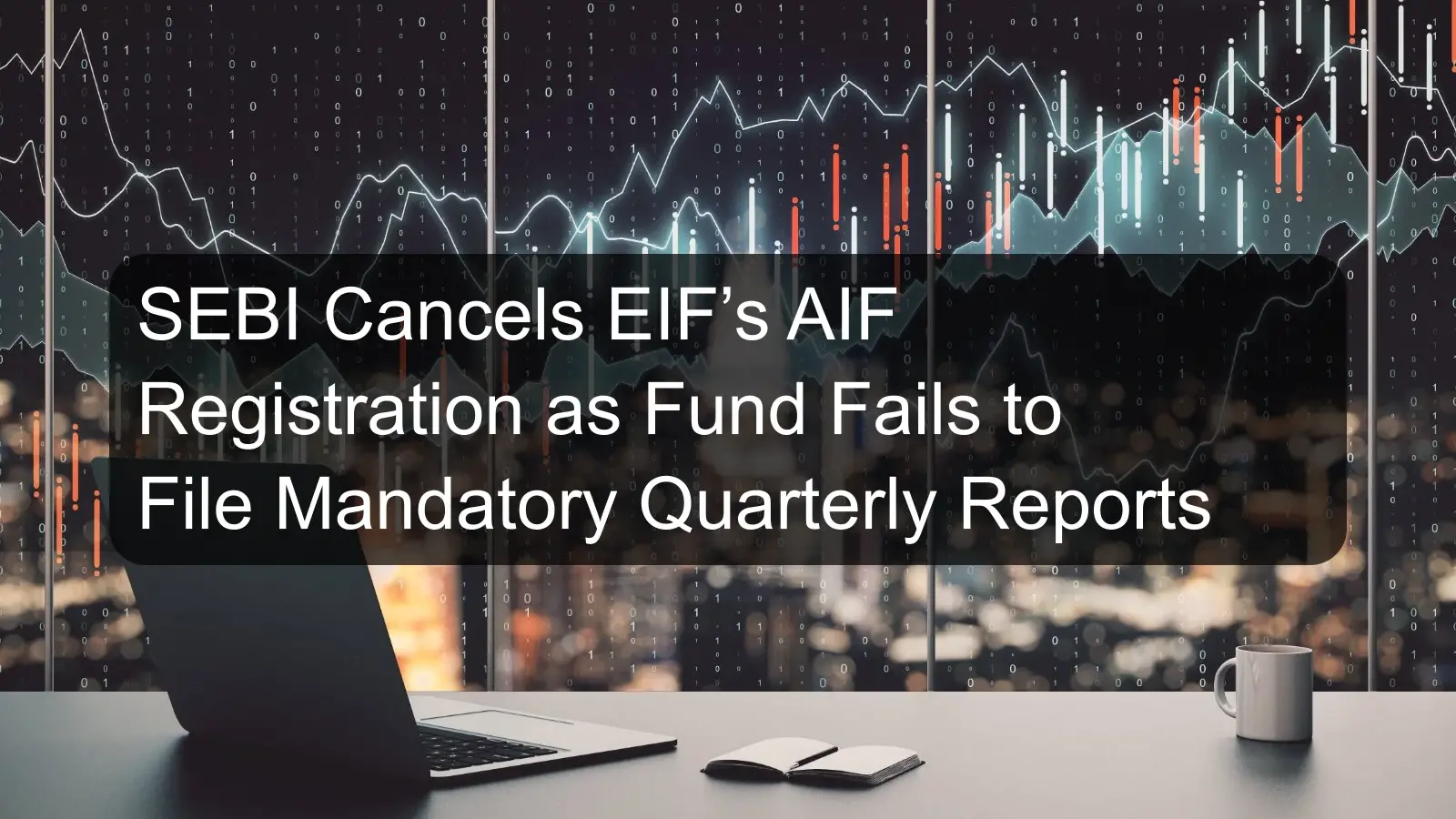 SEBI Cancels EIF’s AIF Registration as Fund Fails to File Mandatory Quarterly Reports SEBI Cancels EIF’s AIF Registration as Fund Fails to File Mandatory Quarterly Reports