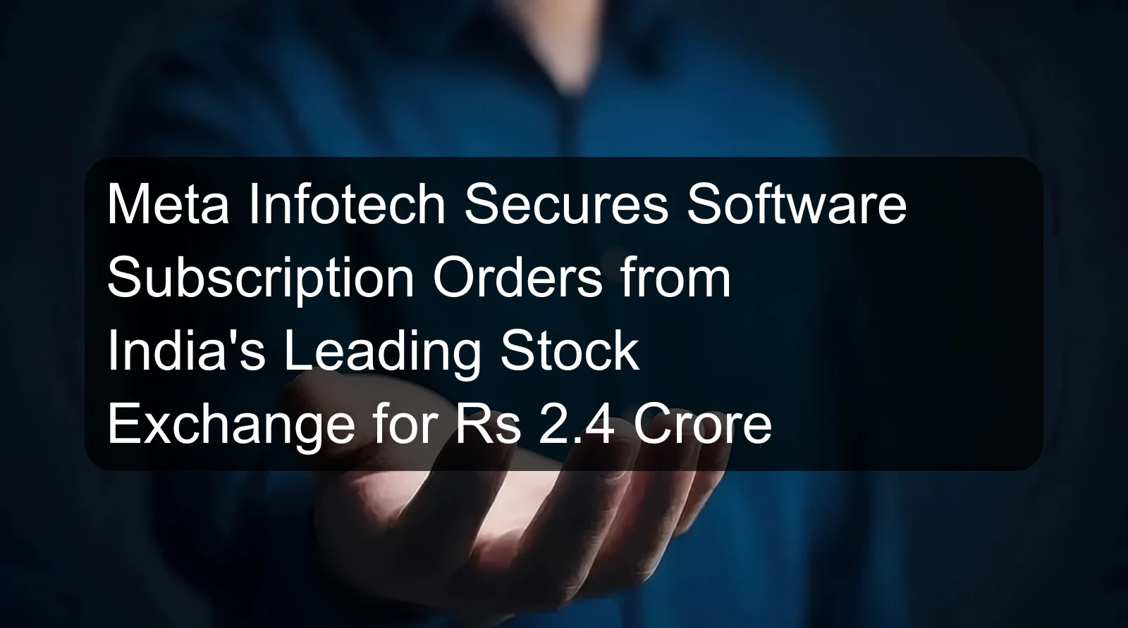 Meta Infotech Secures Software Subscription Orders from India's Leading Stock Exchange for Rs 2.4 Crore Meta Infotech Secures Software Subscription Orders from India's Leading Stock Exchange for Rs 2.4 Crore