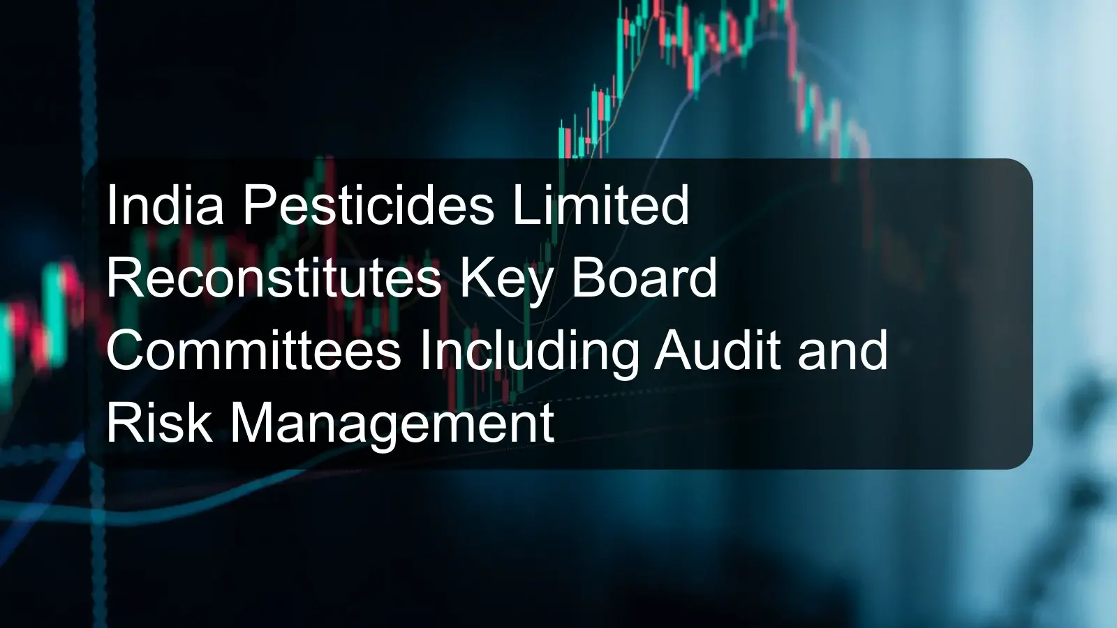 India Pesticides Limited Reconstitutes Key Board Committees Including Audit and Risk Management
