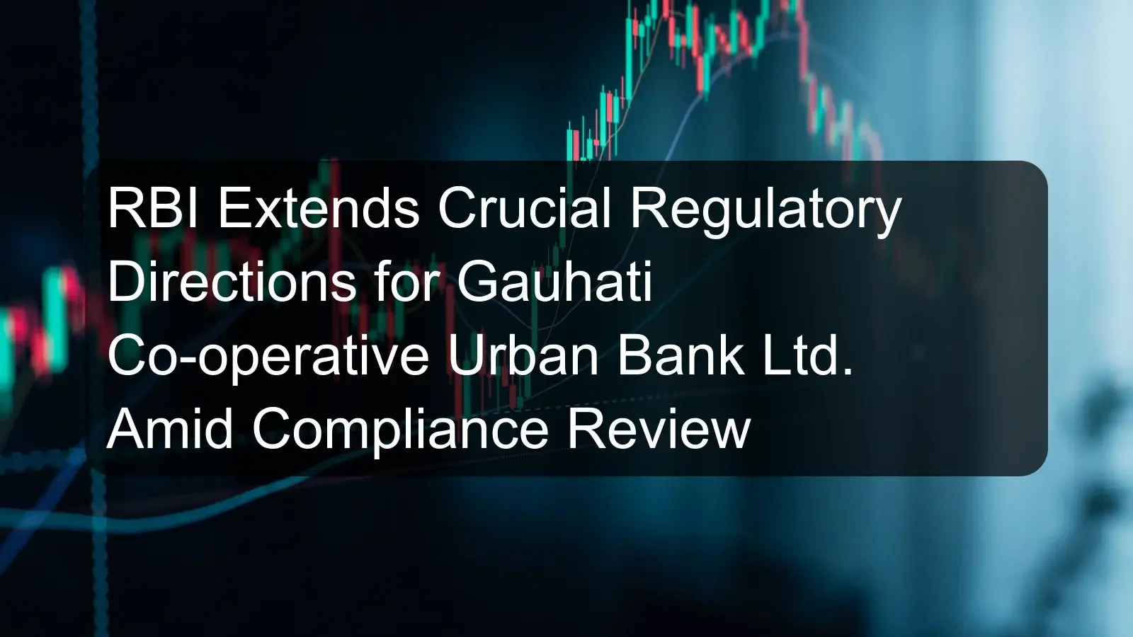 RBI Extends Crucial Regulatory Directions for Gauhati Co-operative Urban Bank Ltd. Amid Compliance Review