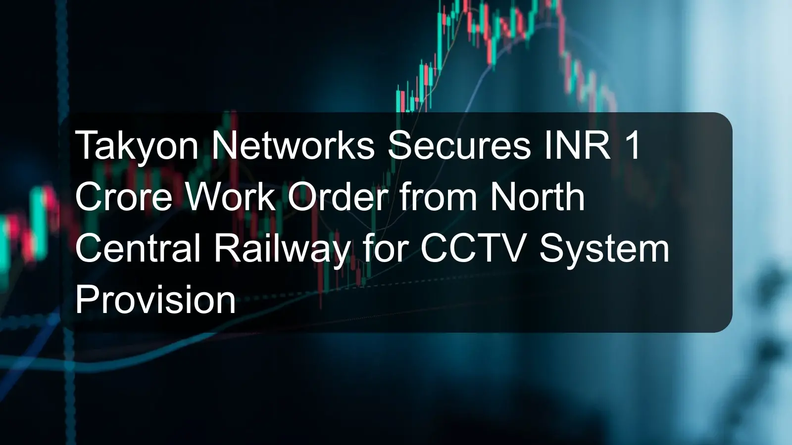 Takyon Networks Secures INR 1 Crore Work Order from North Central Railway for CCTV System Provision Takyon Networks Secures INR 1 Crore Work Order from North Central Railway for CCTV System Provision