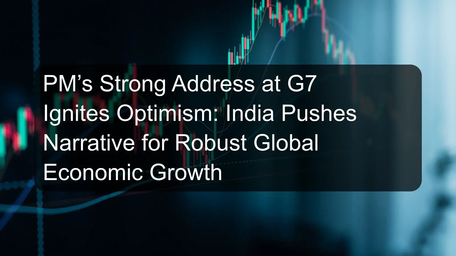 PM’s Strong Address at G7 Ignites Optimism: India Pushes Narrative for Robust Global Economic Growth