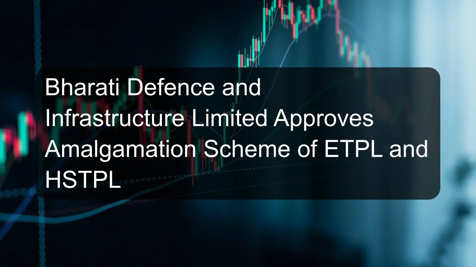 Bharati Defence and Infrastructure Limited Approves Amalgamation Scheme of ETPL and HSTPL