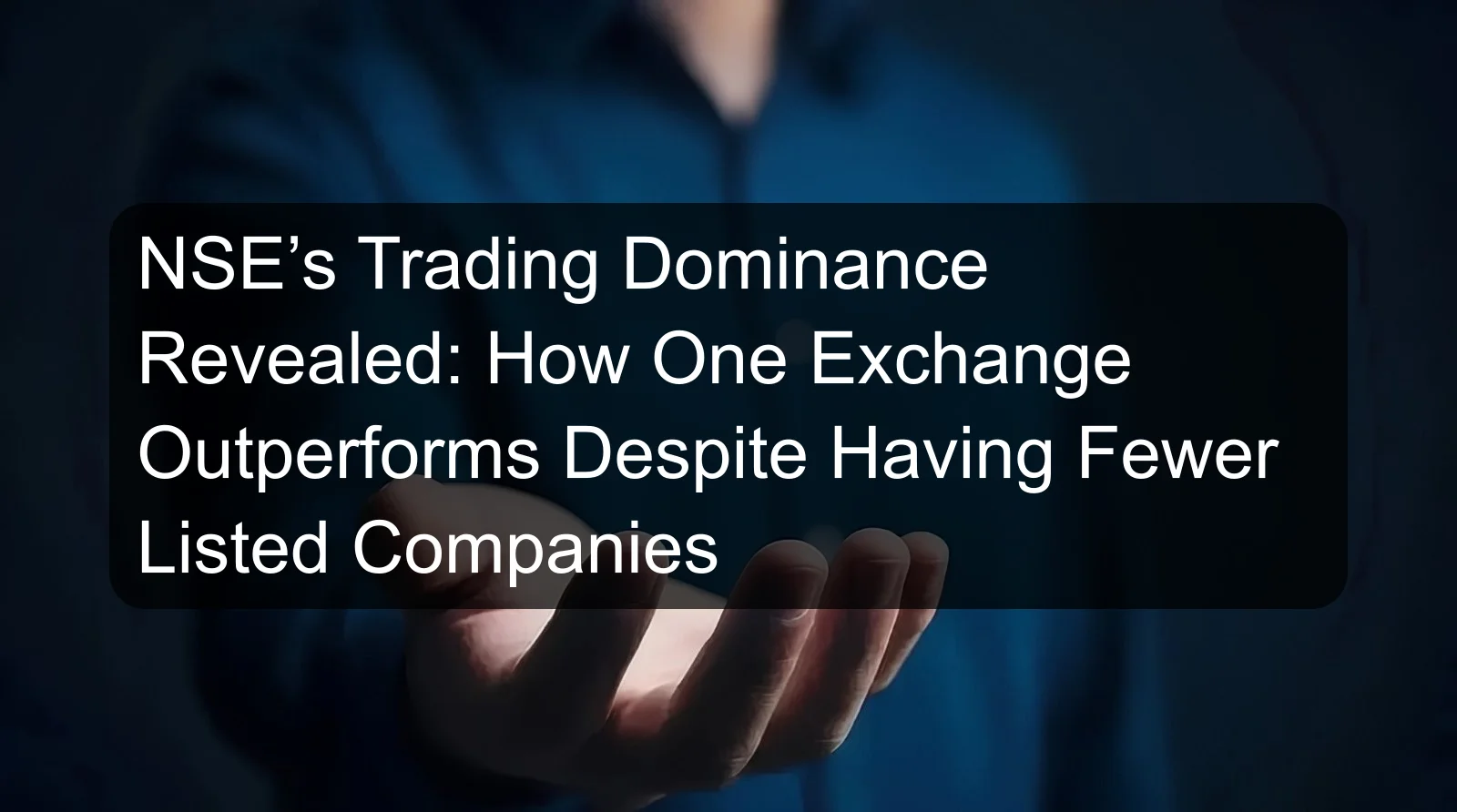 NSE’s Trading Dominance Revealed: How One Exchange Outperforms Despite Having Fewer Listed Companies