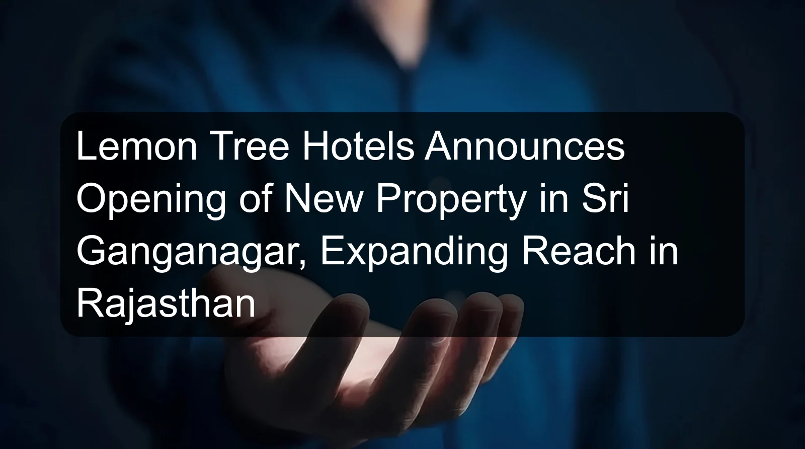 Lemon Tree Hotels Announces Opening of New Property in Sri Ganganagar, Expanding Reach in Rajasthan