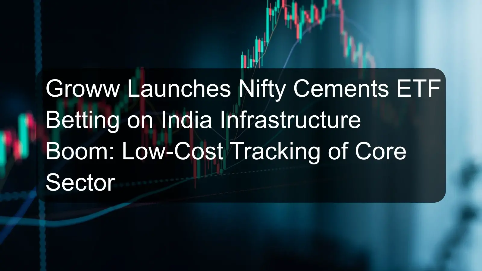 Groww Launches Nifty Cements ETF Betting on India Infrastructure Boom: Low-Cost Tracking of Core Sector Groww Launches Nifty Cements ETF Betting on India Infrastructure Boom: Low-Cost Tracking of Core Sector