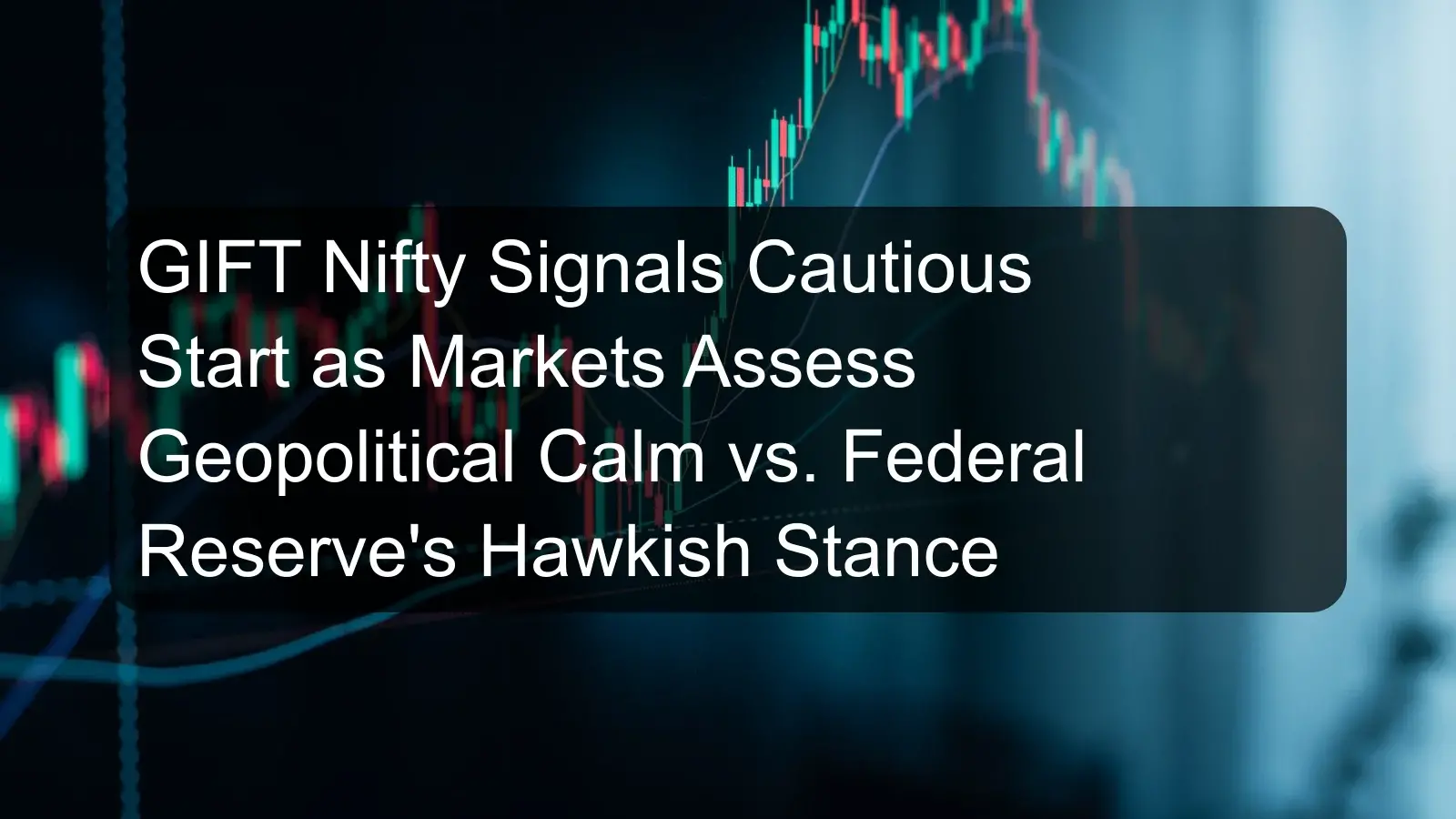 GIFT Nifty Signals Cautious Start as Markets Assess Geopolitical Calm vs. Federal Reserve's Hawkish Stance GIFT Nifty Signals Cautious Start as Markets Assess Geopolitical Calm vs. Federal Reserve's Hawkish Stance