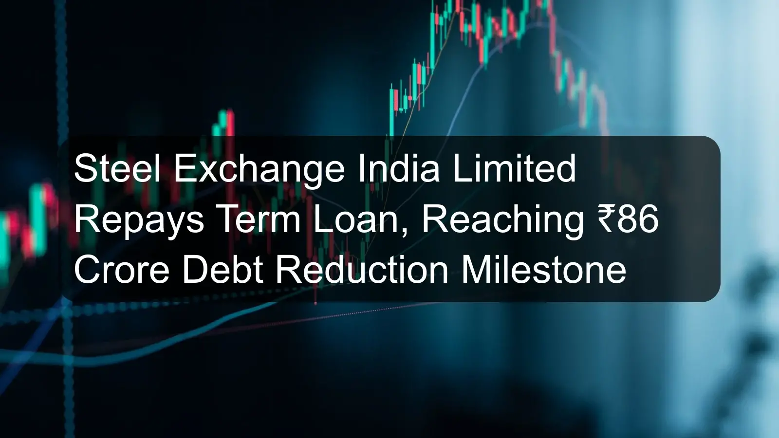 Steel Exchange India Limited Repays Term Loan, Reaching ₹86 Crore Debt Reduction Milestone Steel Exchange India Limited Repays Term Loan, Reaching ₹86 Crore Debt Reduction Milestone