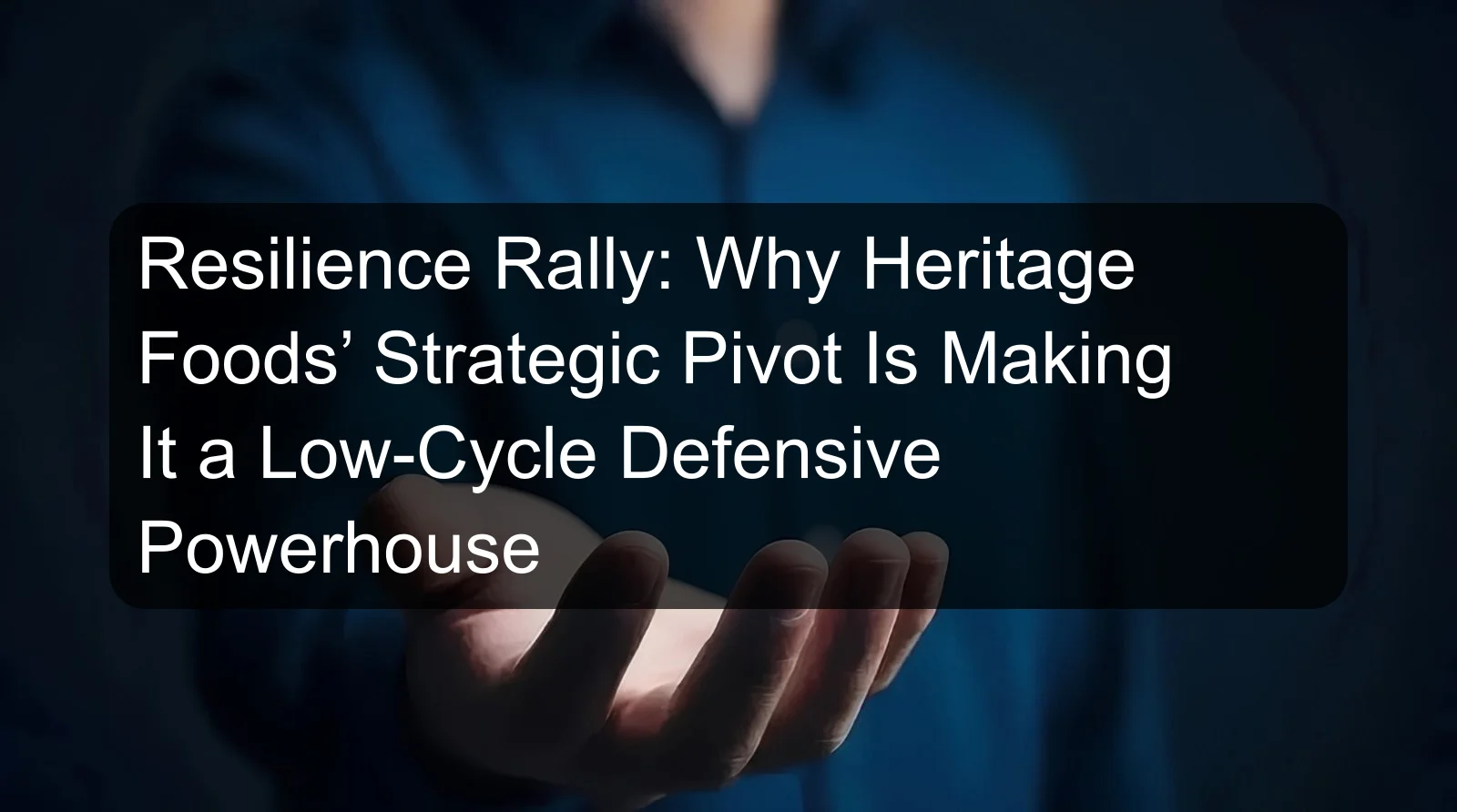Resilience Rally: Why Heritage Foods’ Strategic Pivot Is Making It a Low-Cycle Defensive Powerhouse