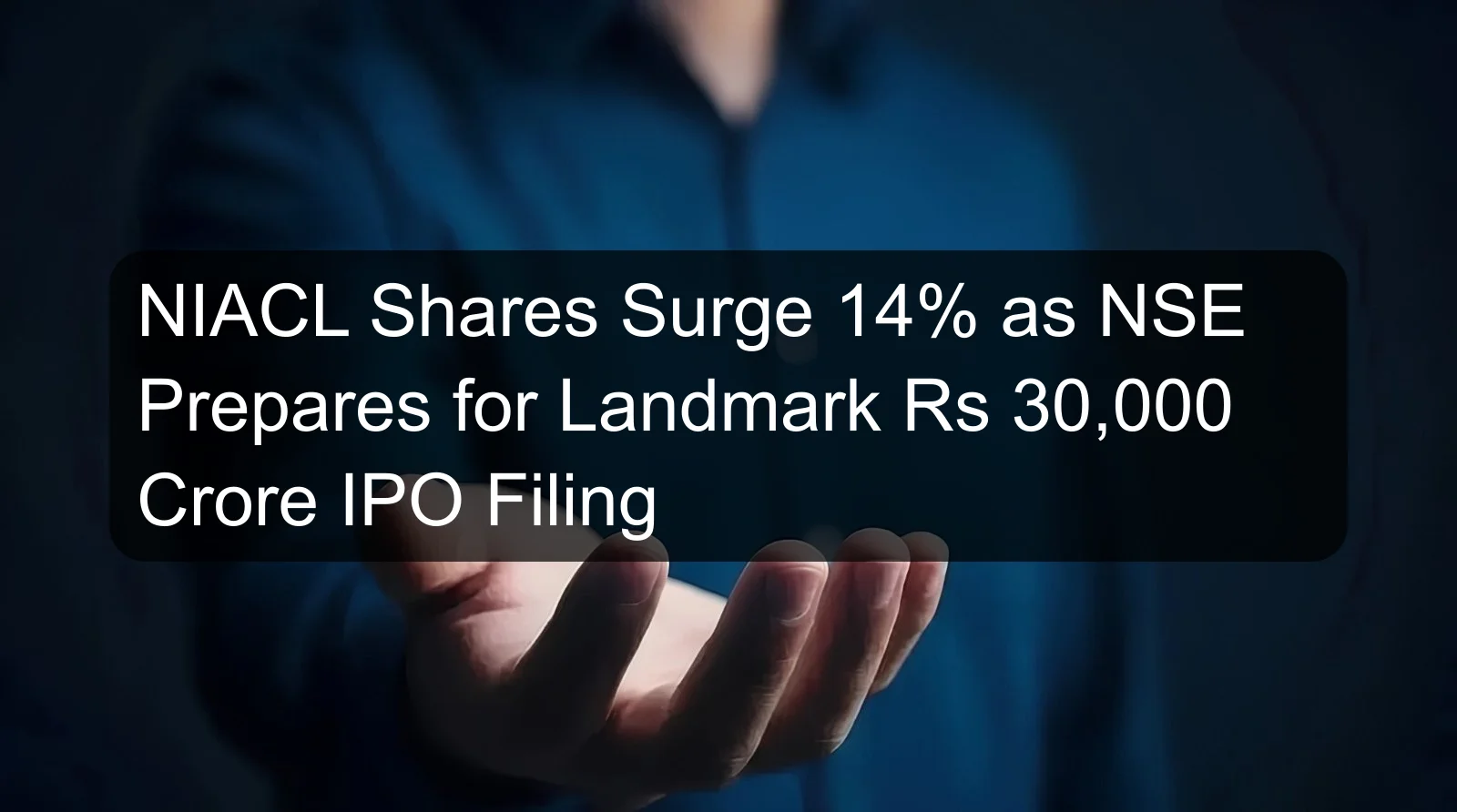 NIACL Shares Surge 14% as NSE Prepares for Landmark Rs 30,000 Crore IPO Filing NIACL Shares Surge 14% as NSE Prepares for Landmark Rs 30,000 Crore IPO Filing