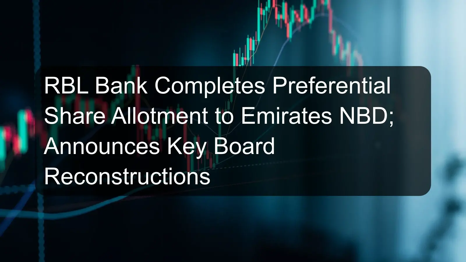 RBL Bank Completes Preferential Share Allotment to Emirates NBD; Announces Key Board Reconstructions