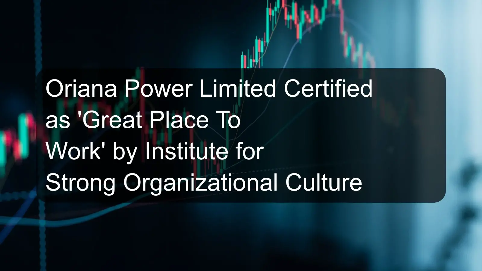 Oriana Power Limited Certified as 'Great Place To Work' by Institute for Strong Organizational Culture