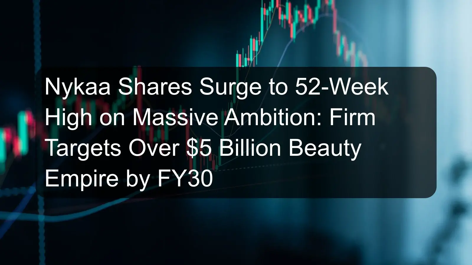 Nykaa Shares Surge to 52-Week High on Massive Ambition: Firm Targets Over $5 Billion Beauty Empire by FY30