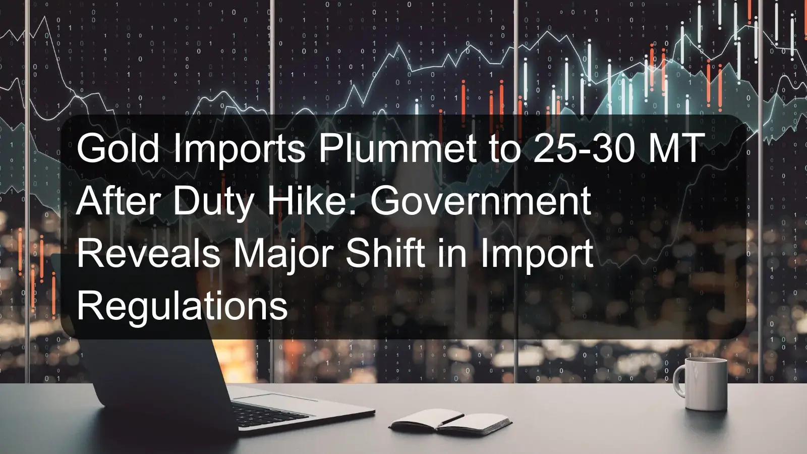 Gold Imports Plummet to 25-30 MT After Duty Hike: Government Reveals Major Shift in Import Regulations