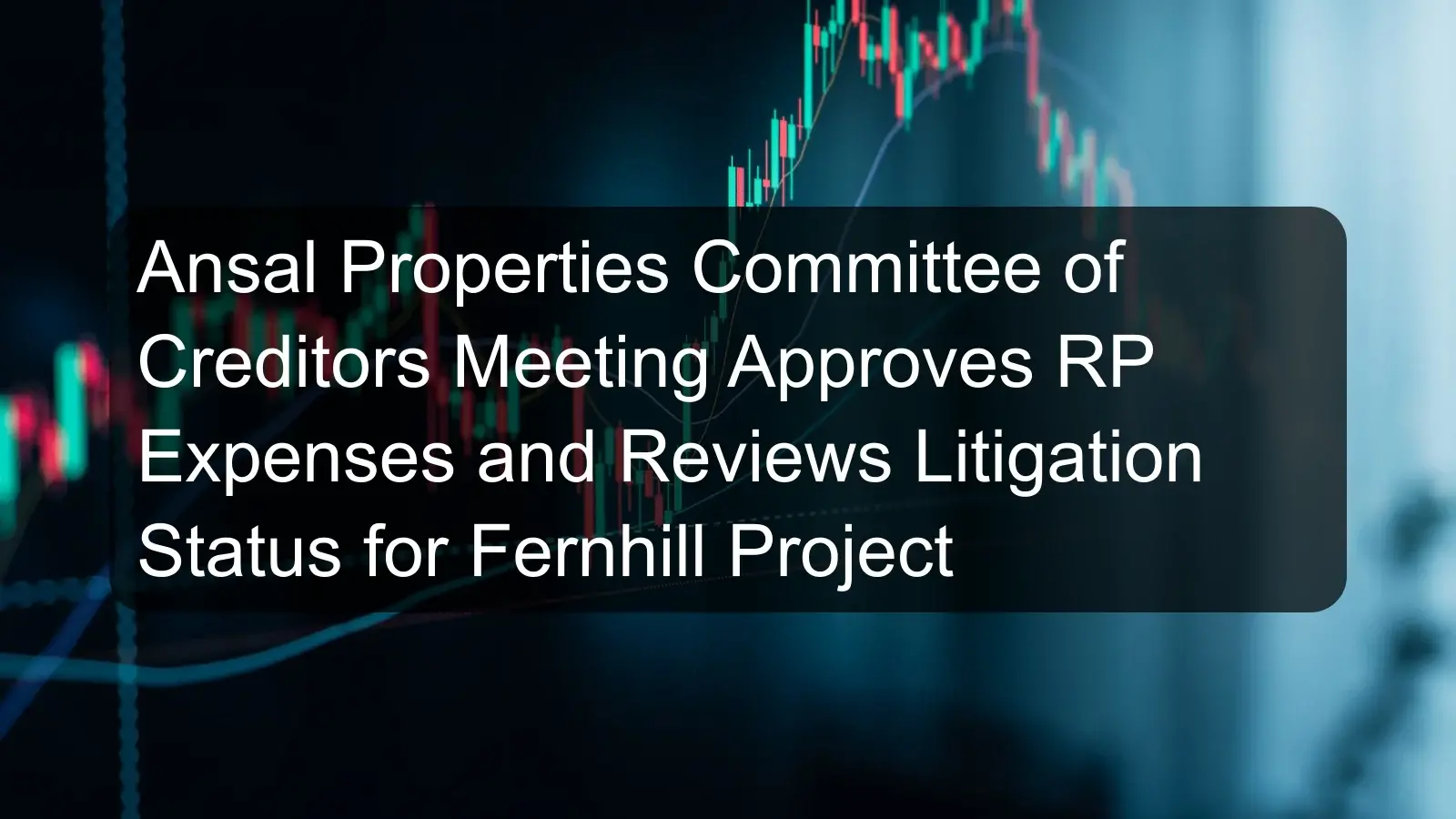 Ansal Properties Committee of Creditors Meeting Approves RP Expenses and Reviews Litigation Status for Fernhill Project