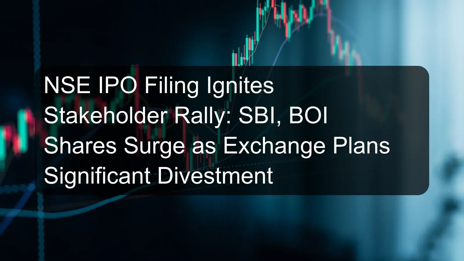 NSE IPO Filing Ignites Stakeholder Rally: SBI, BOI Shares Surge as Exchange Plans Significant Divestment NSE IPO Filing Ignites Stakeholder Rally: SBI, BOI Shares Surge as Exchange Plans Significant Divestment