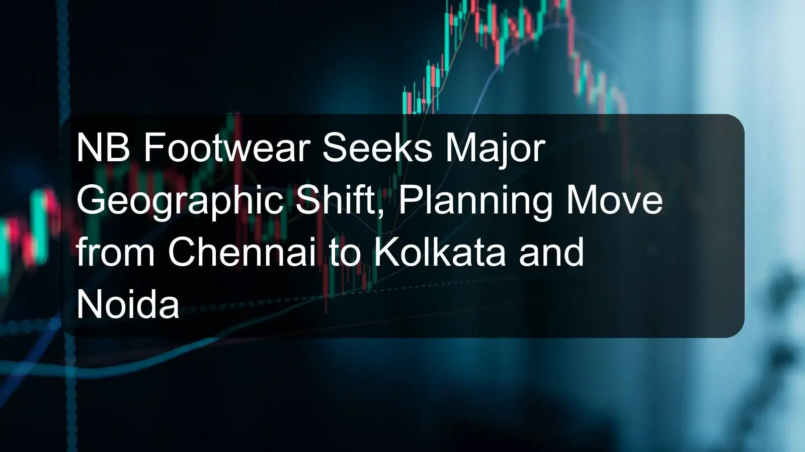 NB Footwear Seeks Major Geographic Shift, Planning Move from Chennai to Kolkata and Noida