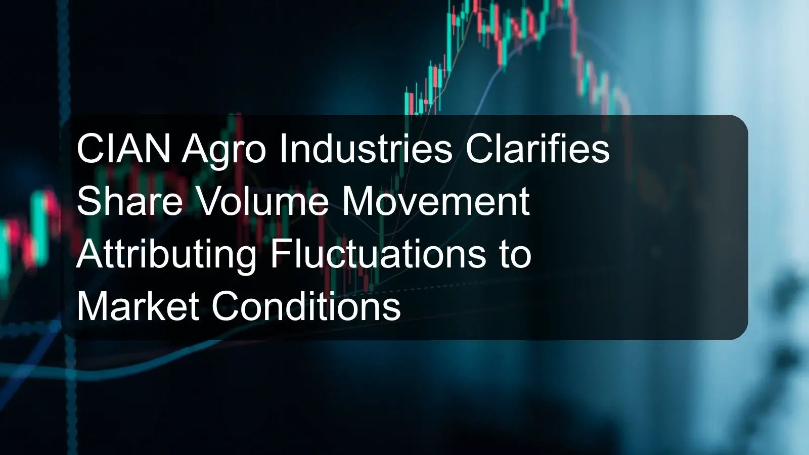 CIAN Agro Industries Clarifies Share Volume Movement Attributing Fluctuations to Market Conditions