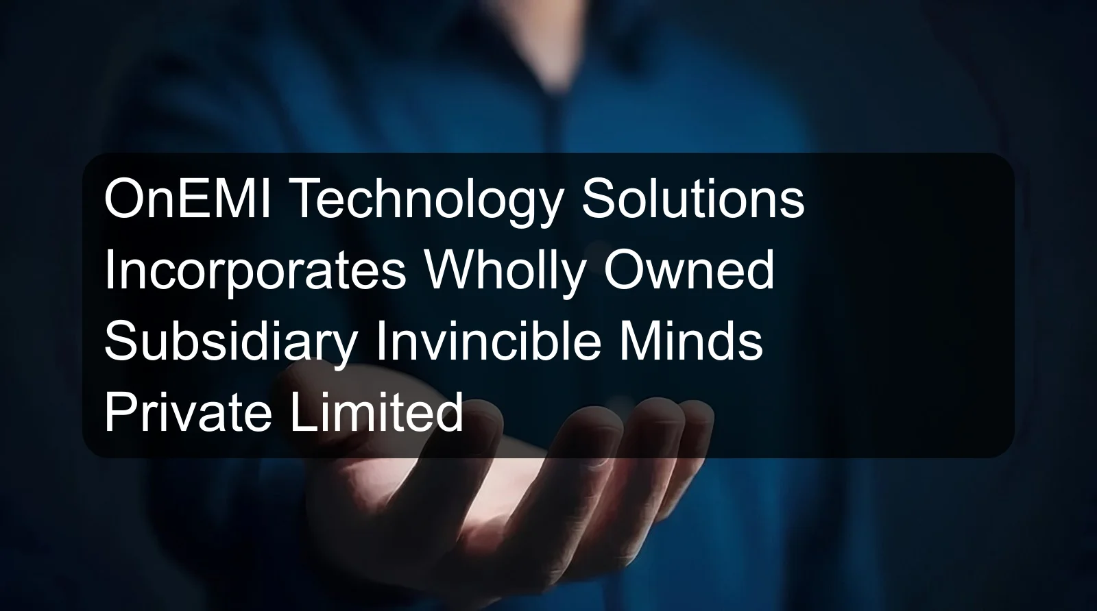 OnEMI Technology Solutions Incorporates Wholly Owned Subsidiary Invincible Minds Private Limited OnEMI Technology Solutions Incorporates Wholly Owned Subsidiary Invincible Minds Private Limited