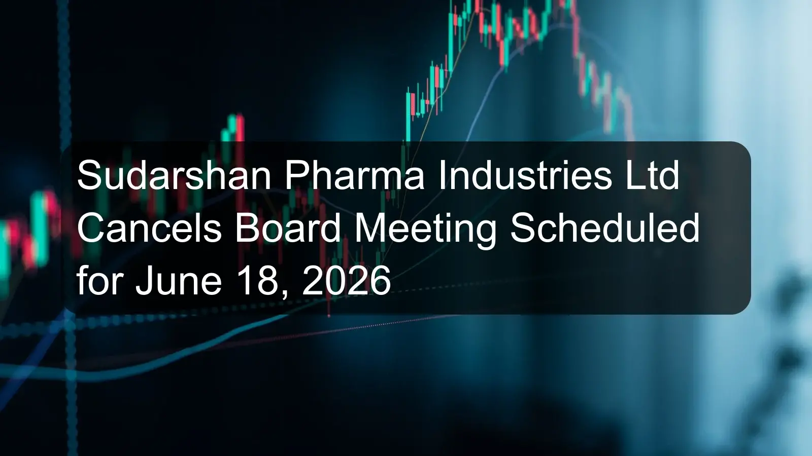 Sudarshan Pharma Industries Ltd Cancels Board Meeting Scheduled for June 18, 2026