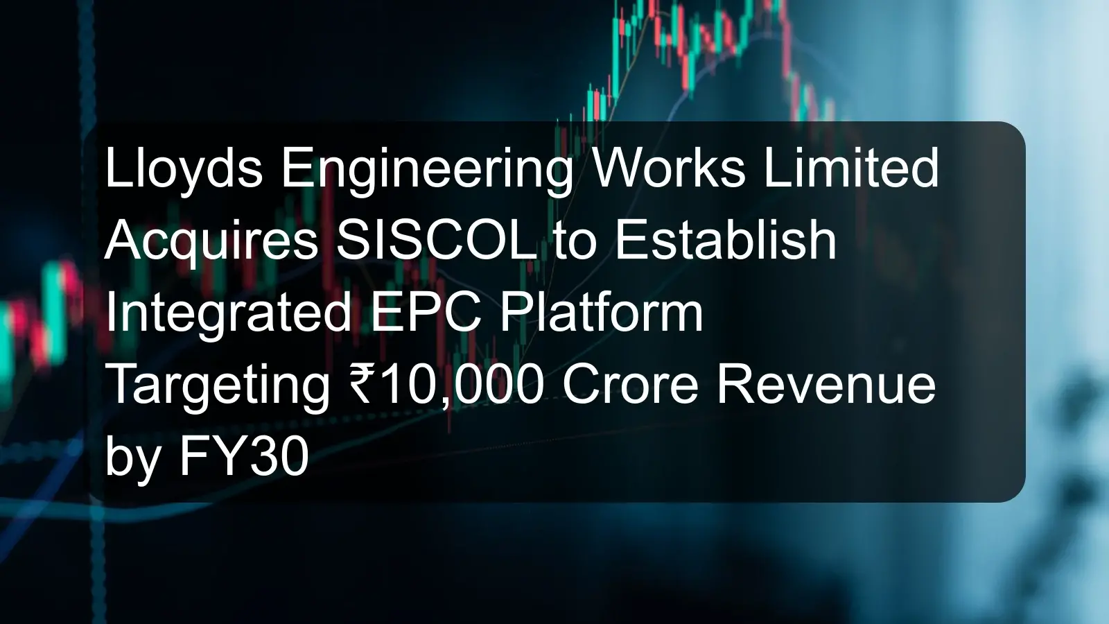 Lloyds Engineering Works Limited Acquires SISCOL to Establish Integrated EPC Platform Targeting ₹10,000 Crore Revenue by FY30 Lloyds Engineering Works Limited Acquires SISCOL to Establish Integrated EPC Platform Targeting ₹10,000 Crore Revenue by FY30